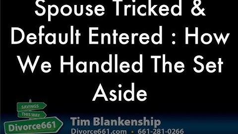 Spouse Tricked Default Entered Setting Aside The Default California Divorce