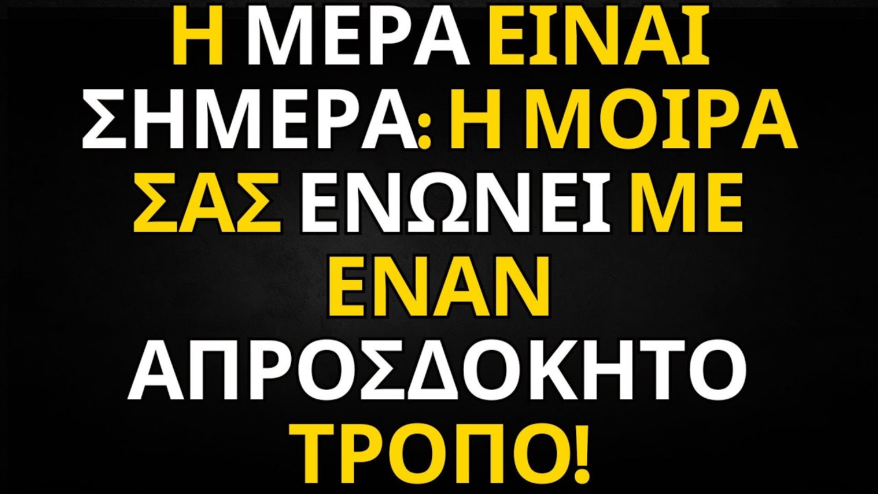 ΜΗΝΥΜΑ ΑΠΟ ΤΟΥΣ ΑΓΓΕΛΟΥΣ | Η ΜΕΡΑ ΕΙΝΑΙ ΣΗΜΕΡΑ: Η ΜΟΙΡΑ ΣΑΣ ΕΝΩΝΕΙ ΜΕ ΕΝΑΝ ΑΠΡΟΣΔΟΚΗΤΟ ΤΡΟΠΟ!