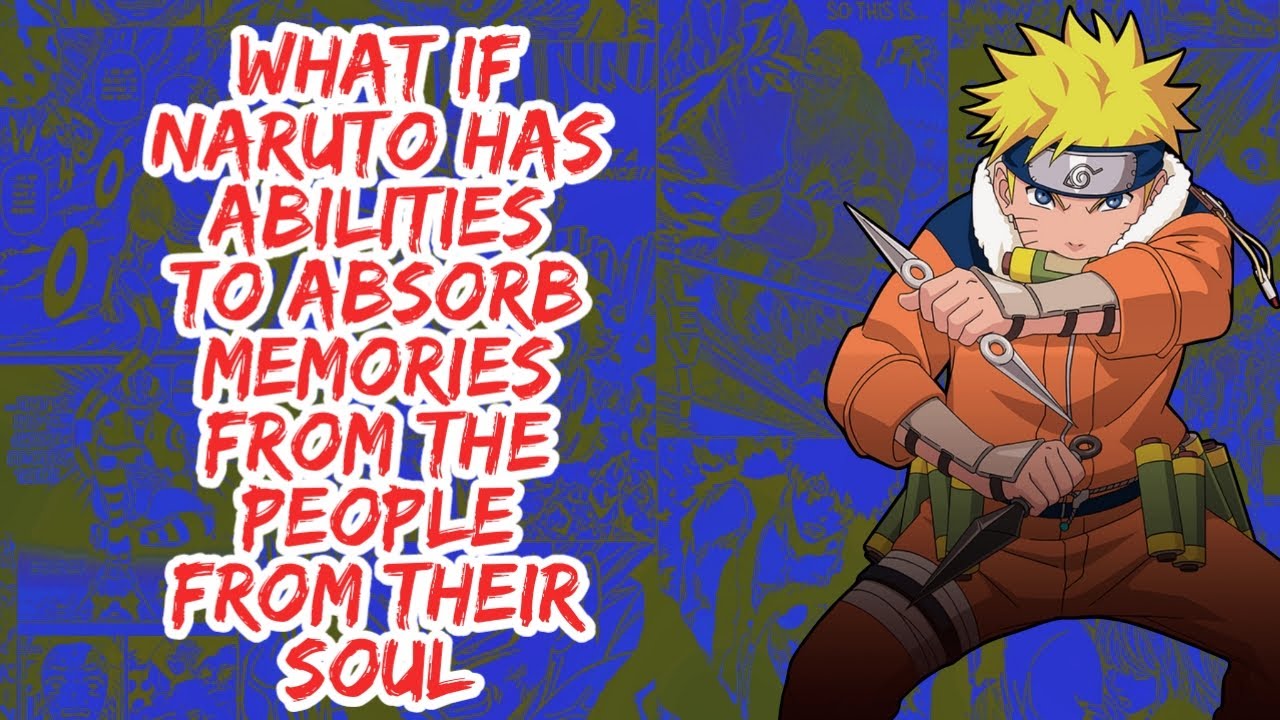 What if Naruto Has Abilities to Absorb Memories  From  The People Fromm Their Soul | Part  1