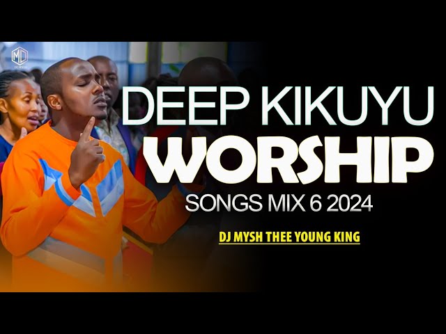 🙏🙏DEEP KIKUYU WORSHIP SONGS FOR PRAYERS MIX 6 2024 | DJ MYSH | Nyimbo Cia Mahoya | Njaura Icoki Mix class=