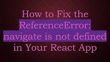 How to Fix the ReferenceError: navigate is not defined in Your React App
