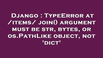 Django : TypeError at /items/ join() argument must be str, bytes, or os.PathLike object, not 
