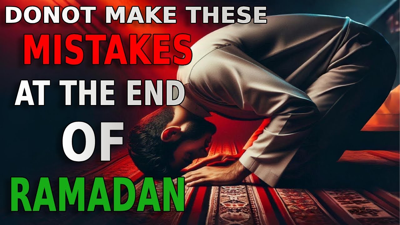 DO NOT MAKE THESE MISTAKES AT THE END OF RAMADAN - YouTube