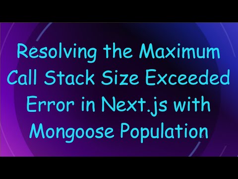 Resolving the Maximum Call Stack Size Exceeded Error in Next.js with Mongoose Population