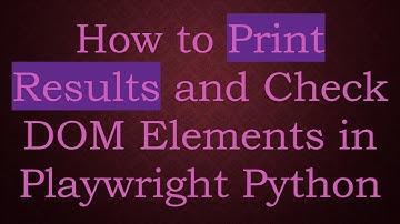 How to Print Results and Check DOM Elements in Playwright Python