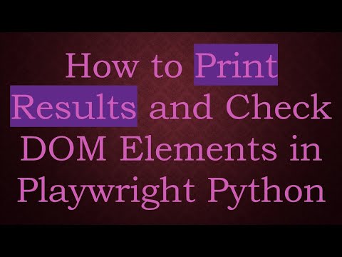 How to Print Results and Check DOM Elements in Playwright Python