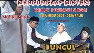 MISTERI PENUNGGU  SUNGAI MEGU GEDE-   DESA PALIR . DI UNGKAP OLEH TIM  NUR KALIMASADA