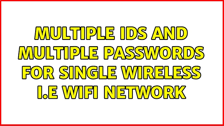 Multiple IDs and Multiple passwords for single Wireless i.e Wifi Network (2 Solutions!!)