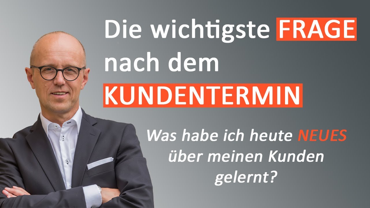 Die wichtigste Frage nach einem Kundentermin: "Was habe ich heute Neues über meinen Kunden gelernt?"