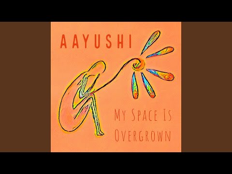 My Space Is Overgrown - Aayushi