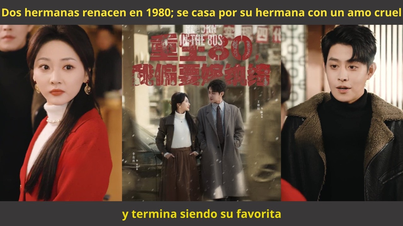 Dos hermanas renacen en 1980; se casa por su hermana con un amo cruel y termina siendo su favorita