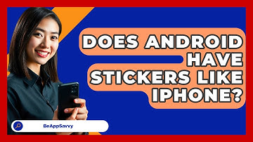 Does Android Have Stickers Like iPhone? - Be App Savvy