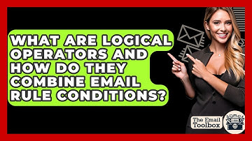 What Are Logical Operators And How Do They Combine Email Rule Conditions? - TheEmailToolbox.com