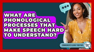 What Are Phonological Processes That Make Speech Hard To Understand - Communicate Clearly Together