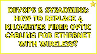 DevOps & SysAdmins: How to replace 4 kilometer fiber optic cabling for ethernet with wireless? Wealth