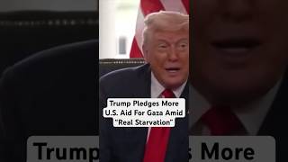 Trump Pledges More U.S. Aid For Gaza Amid “Real Starvation”