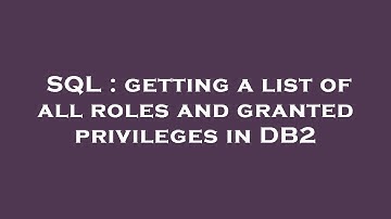 SQL : getting a list of all roles and granted privileges in DB2