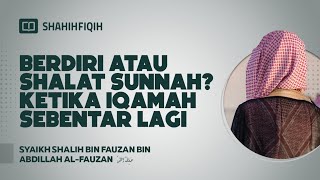 Berdiri atau Shalat Sunnah? Ketika Iqamah Sebentar Lagi - Syaikh Shalih bin Fauzan Al-Fauzan