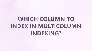 Which column to index in multicolumn indexing? (2 SOLUTIONS!!)