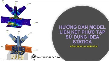 Hướng Dẫn Model Liên Kết Phức Tạp Sử Dụng IDEA STATICA