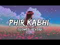 Phir Kabhi (Slowed+Reverb) | Ms Dhoni The Untold Story | Arijit Singh| Lofi Mix