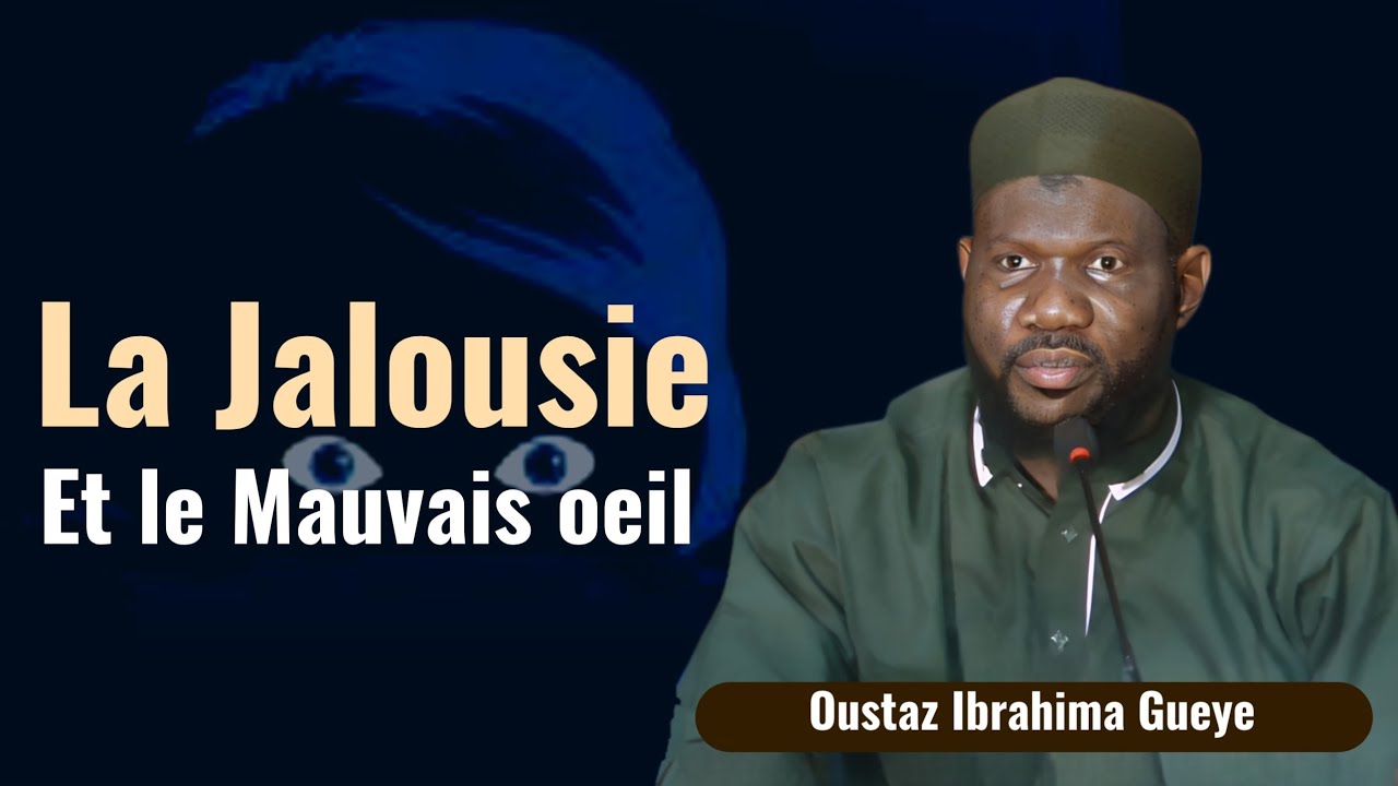 Thème 02 / Oustaz Ibrahima Gueye : La Jalousie (Le Mauvais Œil) Et Ses Conséquences dans la Société