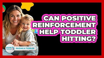 Can Positive Reinforcement Help Toddler Hitting? - Raising A Toddler