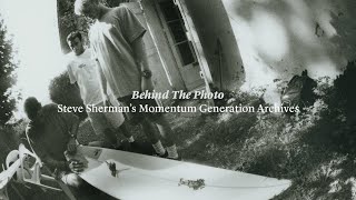 Behind The Photo: Steve Sherman’s Momentum Generation Archive