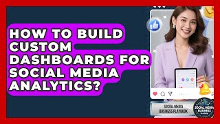 How To Build Custom Dashboards For Social Media Analytics? - Social Media Business Playbook