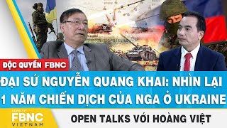 Đại sứ Nguyễn Quang Khai: Nhìn lại 1 năm chiến dịch của Nga ở Ukraine | FBNC Open Talks