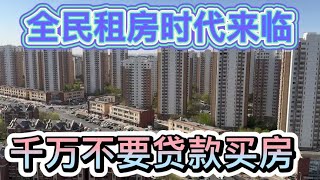 全民租房时代来临!千万不要贷款买房!
