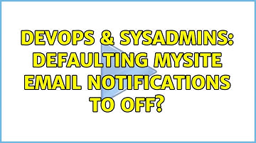 DevOps & SysAdmins: Defaulting MySite Email Notifications to off?