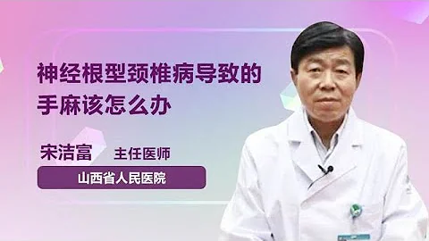 神经根型颈椎病导致的手麻该怎么办 宋洁富 山西省人民医院 - 天天要闻