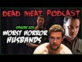 Worst horror husbands dead meat podcast ep 207