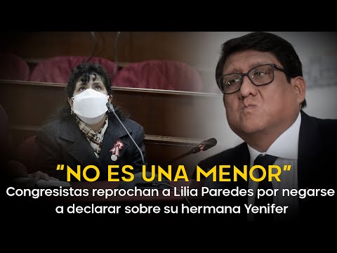“NO ES UNA MENOR”: Congresistas reprochan a Lilia Paredes por negarse a declarar sobre su hermana