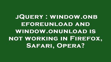 jQuery : window.onbeforeunload and window.onunload is not working in Firefox, Safari, Opera?