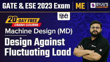 Design Against Fluctuating Load | Machine Design (MD) in Hindi | GATE & UPSC ESE ME 2023 Exam