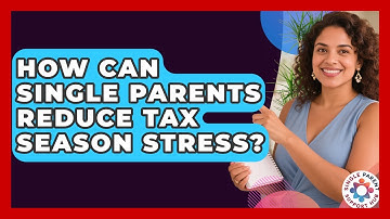 How Can Single Parents Reduce Tax Season Stress? - Single Parent Support Hub