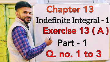Indefinite Integral - 1 | Exercise 13 (a) | Part 1 | Class 12 | ISC | S Chand | OP Malhotra
