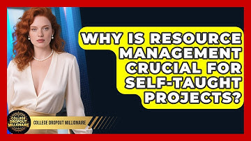 Why Is Resource Management Crucial For Self-taught Projects? - College Dropout Millionaire