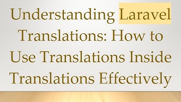 Understanding Laravel Translations: How to Use Translations Inside Translations Effectively