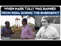 When Mark Tully Was Banned From India During The Emergency