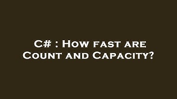 C# : How fast are Count and Capacity?