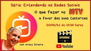 O que fazer no IGTV a favor das suas Costurices?