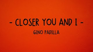 Closer You And I - Gino Padilla (Lyrics)