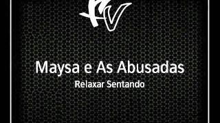 Maysa E As Abusadas - Relaxar Sentando