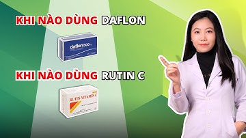 Khi nào thì dùng DAFLON, khi nào thì dùng RUTIN C? - Ds. Hằng Eduphar