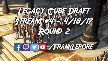 Legacy Cube Draft Stream #4 - Round 2