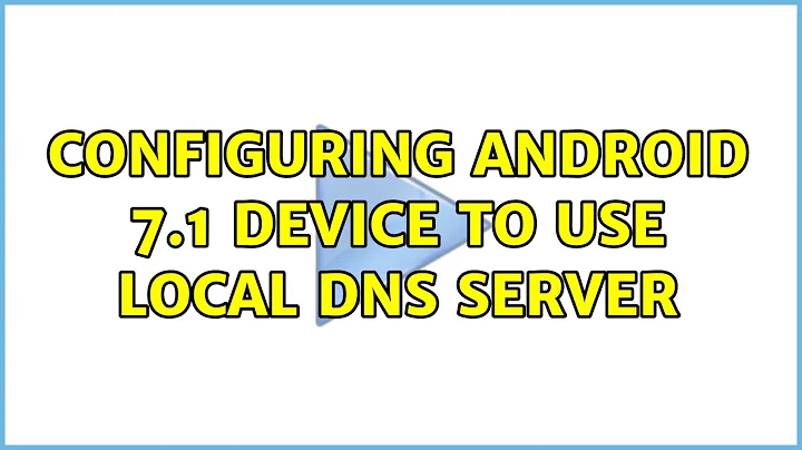 configuring Android 7.1 device to use local DNS server (5 Solutions!!)