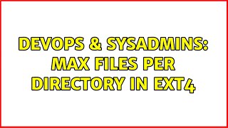 DevOps & SysAdmins: max files per directory in ext4 (3 Solutions!!)